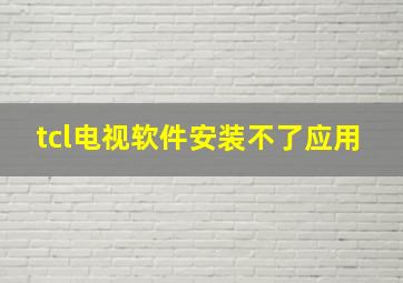 tcl电视软件安装不了应用