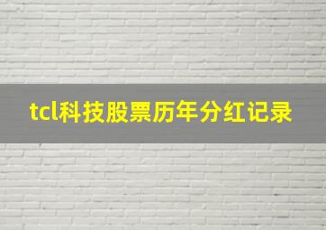 tcl科技股票历年分红记录