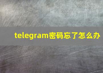 telegram密码忘了怎么办