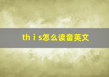 thⅰs怎么读音英文