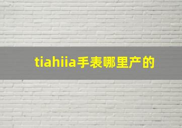 tiahiia手表哪里产的