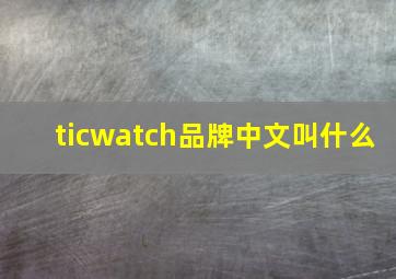 ticwatch品牌中文叫什么