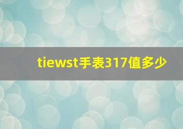 tiewst手表317值多少