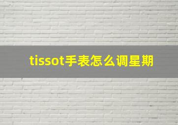 tissot手表怎么调星期