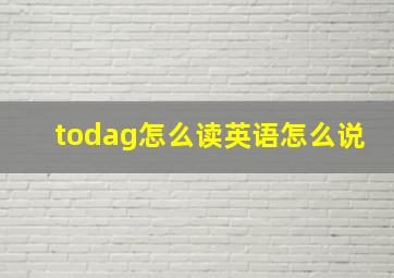 todag怎么读英语怎么说