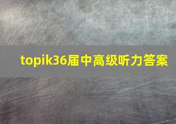 topik36届中高级听力答案