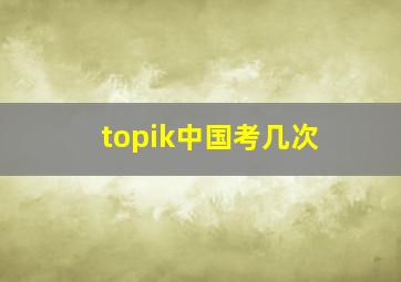 topik中国考几次