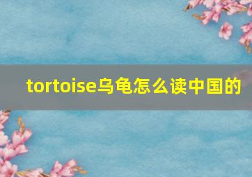 tortoise乌龟怎么读中国的