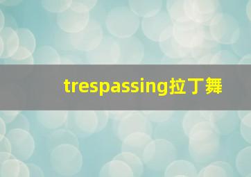 trespassing拉丁舞