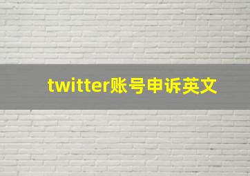 twitter账号申诉英文