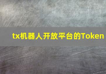 tx机器人开放平台的Token