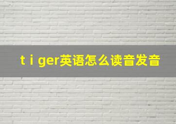 tⅰger英语怎么读音发音