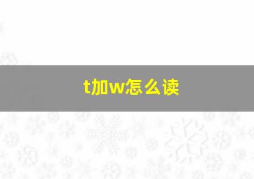 t加w怎么读