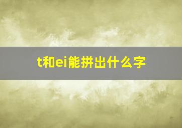 t和ei能拼出什么字