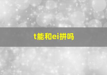 t能和ei拼吗