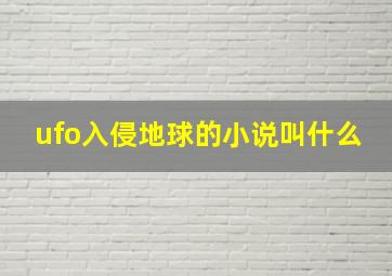 ufo入侵地球的小说叫什么