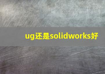 ug还是solidworks好