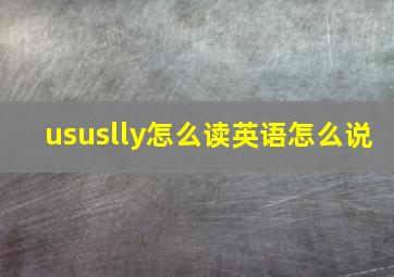 ususlly怎么读英语怎么说