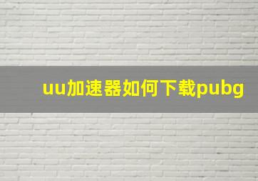 uu加速器如何下载pubg