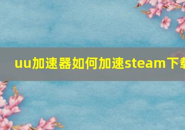 uu加速器如何加速steam下载