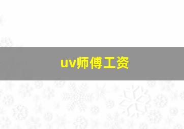 uv师傅工资