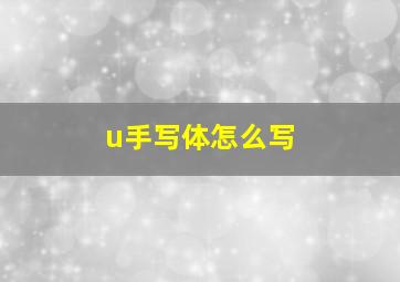 u手写体怎么写