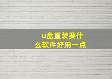 u盘重装要什么软件好用一点