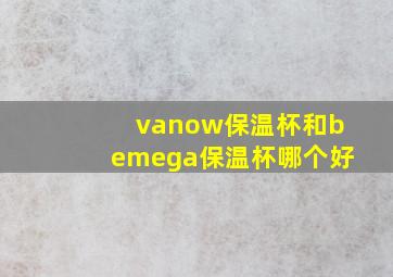 vanow保温杯和bemega保温杯哪个好