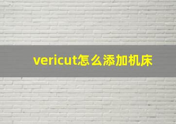 vericut怎么添加机床