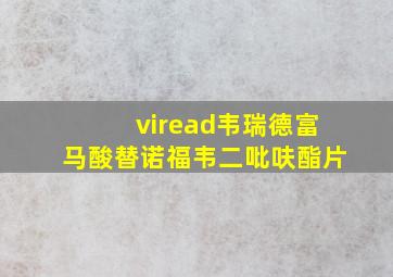 viread韦瑞德富马酸替诺福韦二吡呋酯片