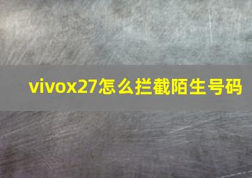 vivox27怎么拦截陌生号码