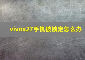 vivox27手机被锁定怎么办