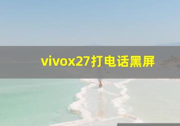 vivox27打电话黑屏