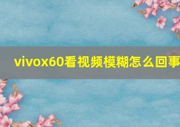 vivox60看视频模糊怎么回事