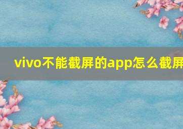 vivo不能截屏的app怎么截屏