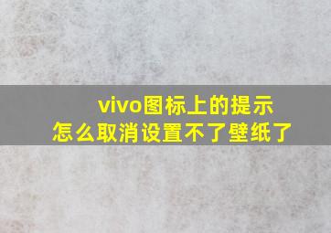 vivo图标上的提示怎么取消设置不了壁纸了