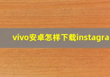 vivo安卓怎样下载instagram