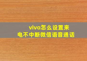 vivo怎么设置来电不中断微信语音通话