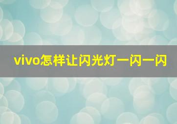 vivo怎样让闪光灯一闪一闪