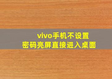 vivo手机不设置密码亮屏直接进入桌面