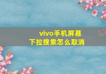 vivo手机屏幕下拉搜索怎么取消