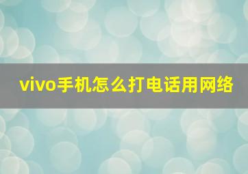 vivo手机怎么打电话用网络