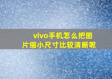 vivo手机怎么把图片缩小尺寸比较清晰呢