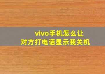 vivo手机怎么让对方打电话显示我关机