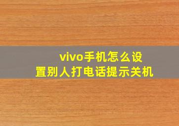 vivo手机怎么设置别人打电话提示关机