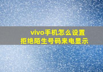 vivo手机怎么设置拒绝陌生号码来电显示