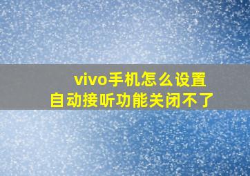 vivo手机怎么设置自动接听功能关闭不了