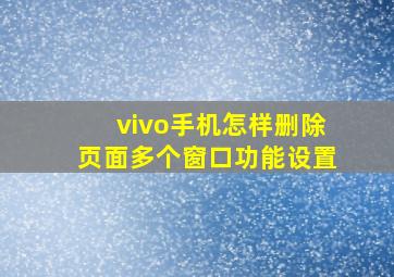 vivo手机怎样删除页面多个窗口功能设置