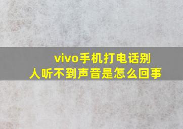 vivo手机打电话别人听不到声音是怎么回事