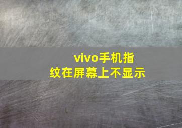 vivo手机指纹在屏幕上不显示